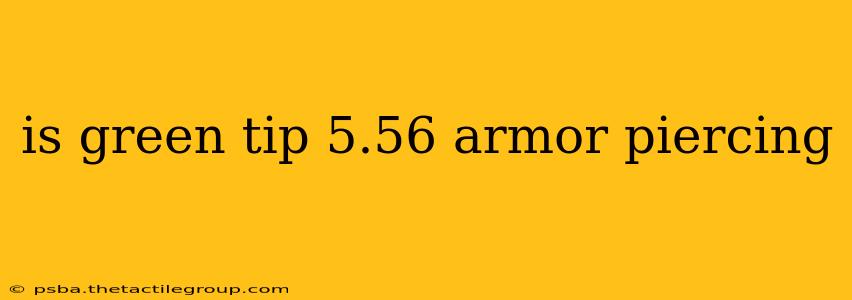 is green tip 5.56 armor piercing