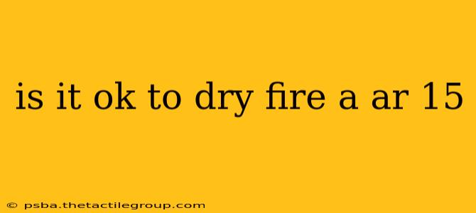 is it ok to dry fire a ar 15