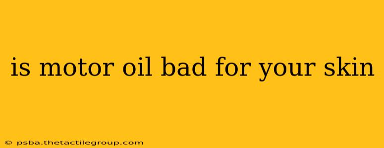 is motor oil bad for your skin