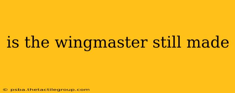 is the wingmaster still made