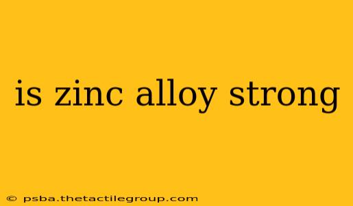 is zinc alloy strong