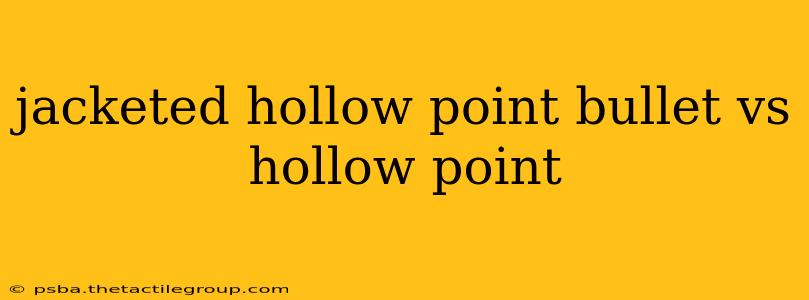 jacketed hollow point bullet vs hollow point