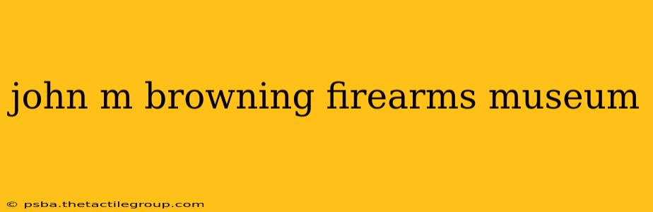 john m browning firearms museum