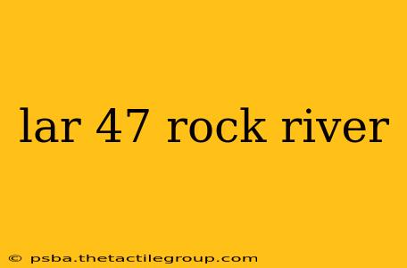 lar 47 rock river