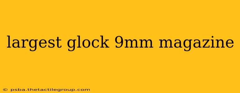 largest glock 9mm magazine