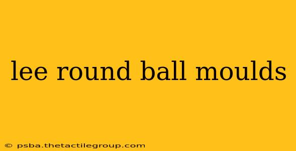 lee round ball moulds