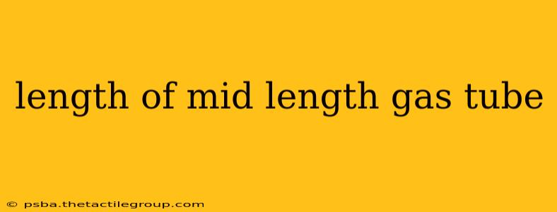 length of mid length gas tube