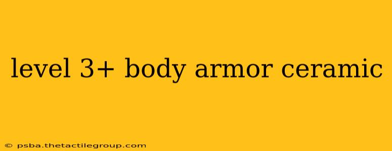 level 3+ body armor ceramic