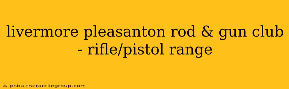 livermore pleasanton rod & gun club - rifle/pistol range