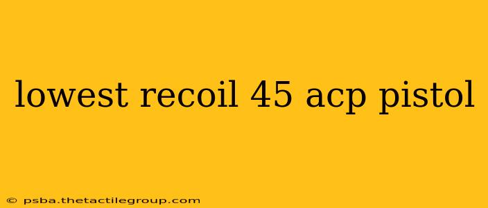 lowest recoil 45 acp pistol