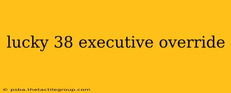 lucky 38 executive override