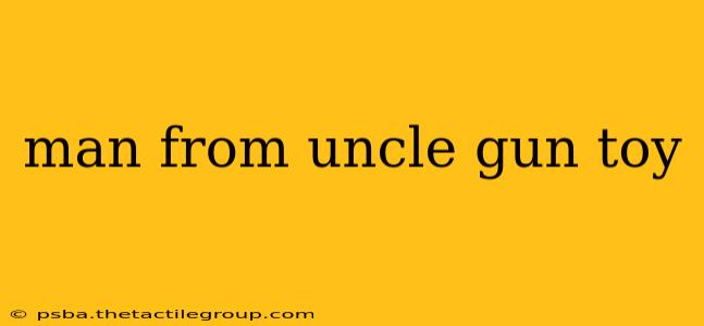 man from uncle gun toy