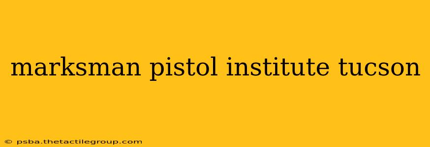 marksman pistol institute tucson