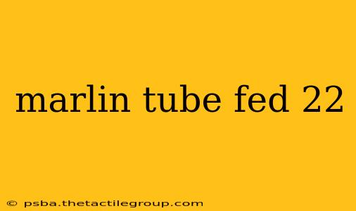 marlin tube fed 22