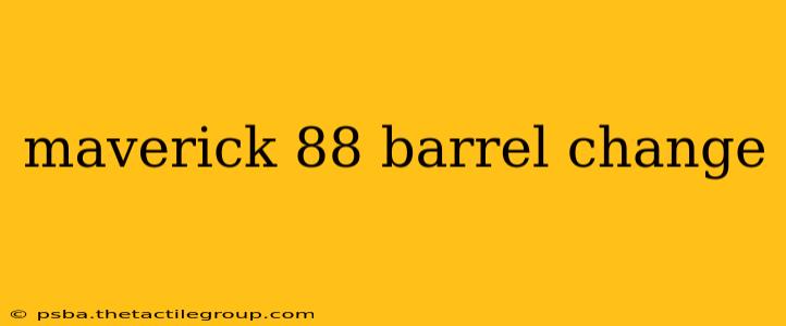 maverick 88 barrel change