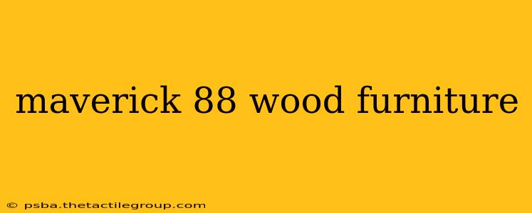 maverick 88 wood furniture