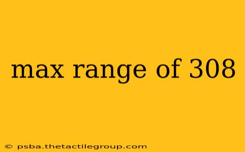 max range of 308