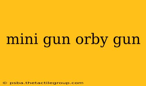 mini gun orby gun