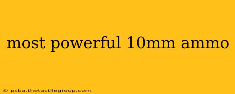 most powerful 10mm ammo