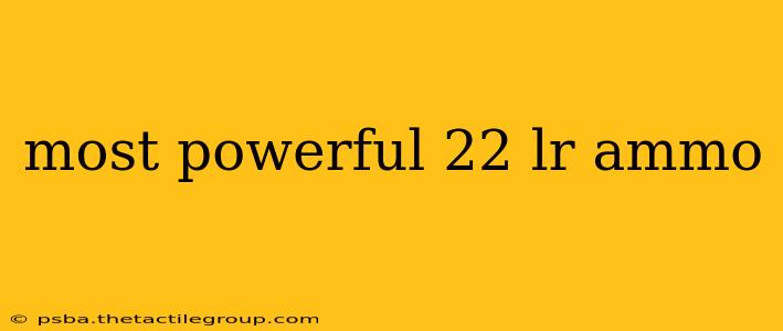 most powerful 22 lr ammo