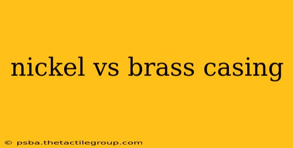 nickel vs brass casing