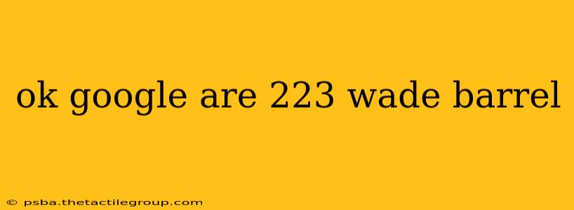 ok google are 223 wade barrel