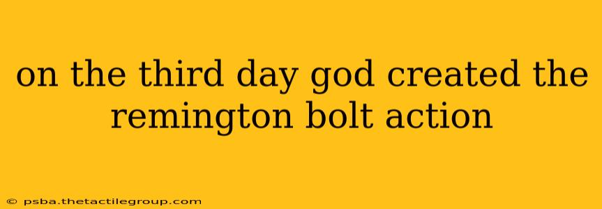 on the third day god created the remington bolt action