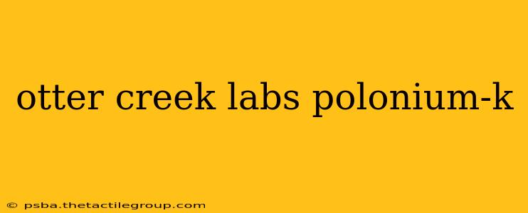 otter creek labs polonium-k