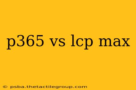 p365 vs lcp max