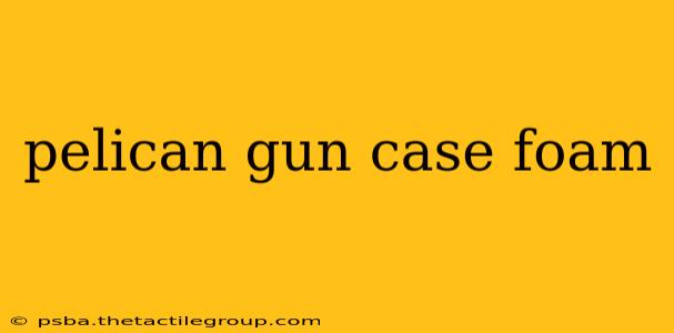 pelican gun case foam