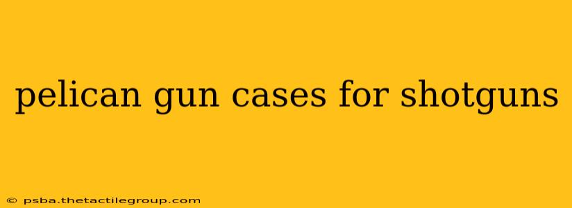 pelican gun cases for shotguns