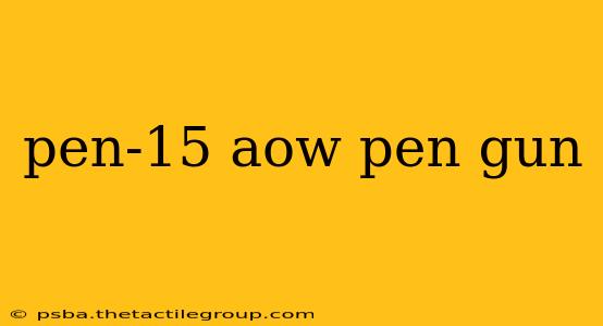 pen-15 aow pen gun