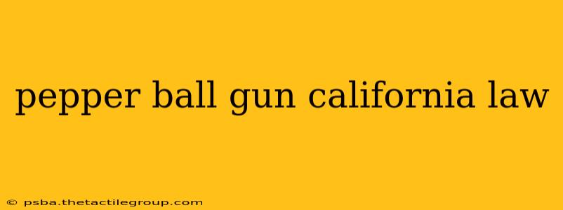 pepper ball gun california law