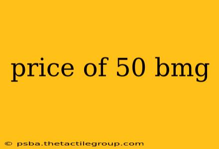 price of 50 bmg