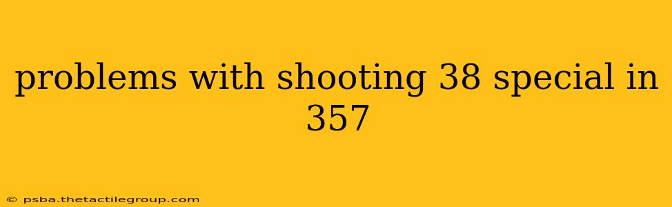 problems with shooting 38 special in 357