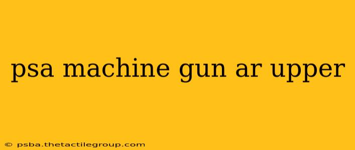 psa machine gun ar upper