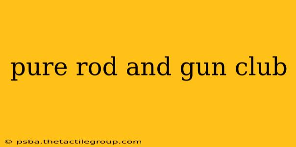 pure rod and gun club