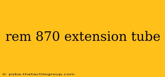 rem 870 extension tube