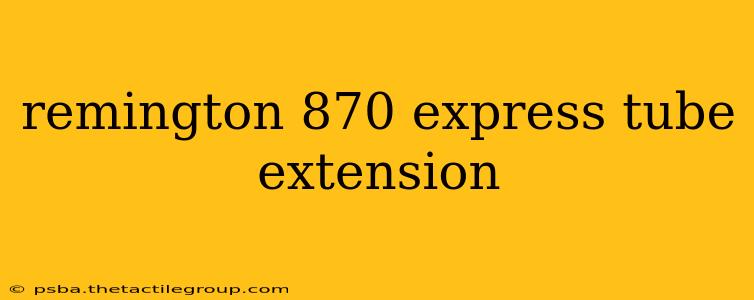 remington 870 express tube extension