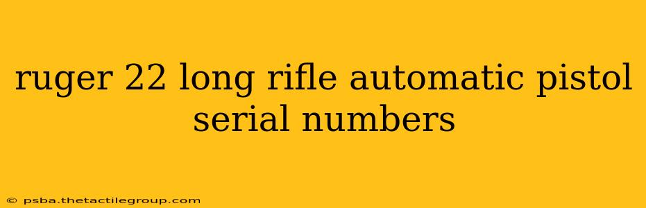 ruger 22 long rifle automatic pistol serial numbers