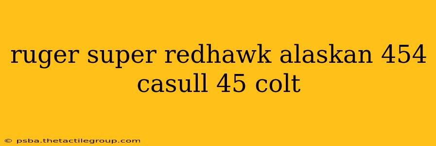 ruger super redhawk alaskan 454 casull 45 colt