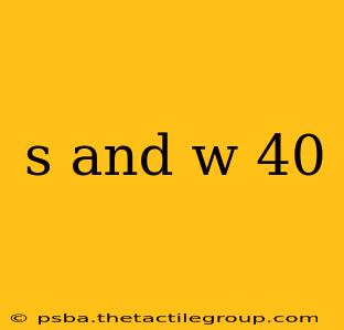 s and w 40