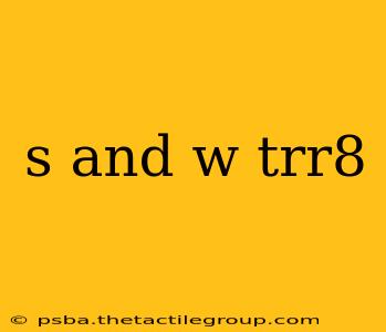 s and w trr8