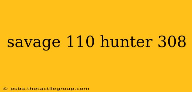 savage 110 hunter 308