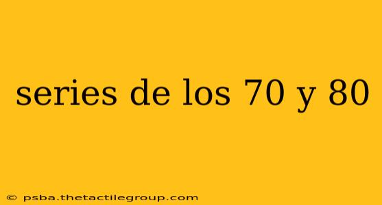 series de los 70 y 80