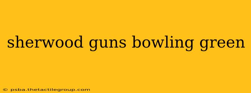 sherwood guns bowling green