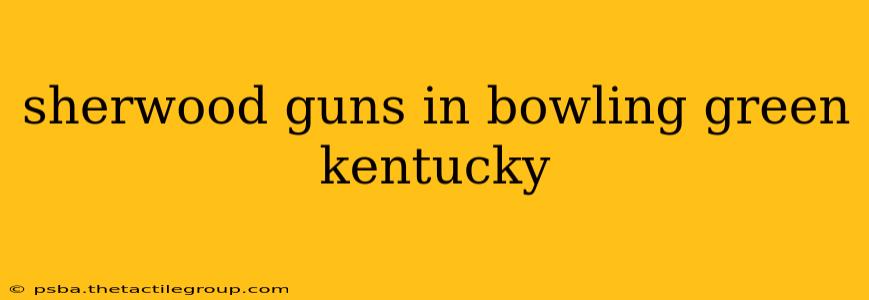 sherwood guns in bowling green kentucky