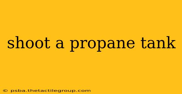 shoot a propane tank