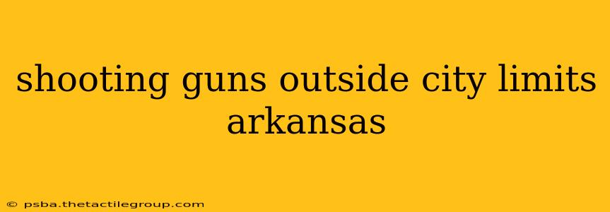 shooting guns outside city limits arkansas