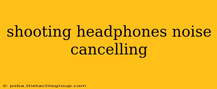 shooting headphones noise cancelling